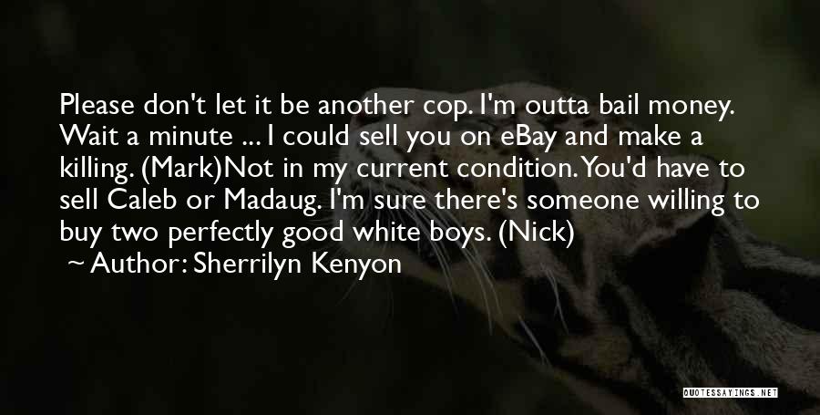 Sherrilyn Kenyon Quotes: Please Don't Let It Be Another Cop. I'm Outta Bail Money. Wait A Minute ... I Could Sell You On