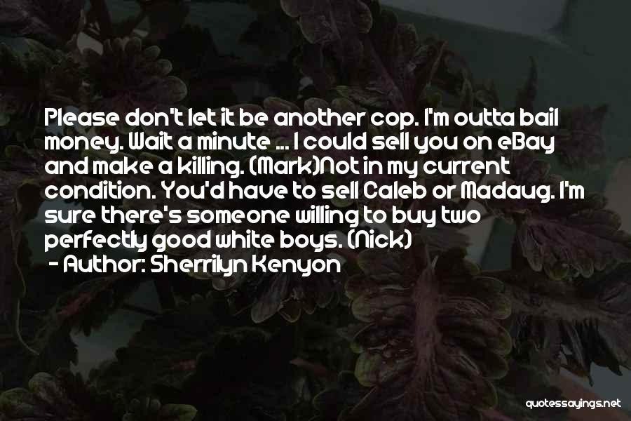 Sherrilyn Kenyon Quotes: Please Don't Let It Be Another Cop. I'm Outta Bail Money. Wait A Minute ... I Could Sell You On