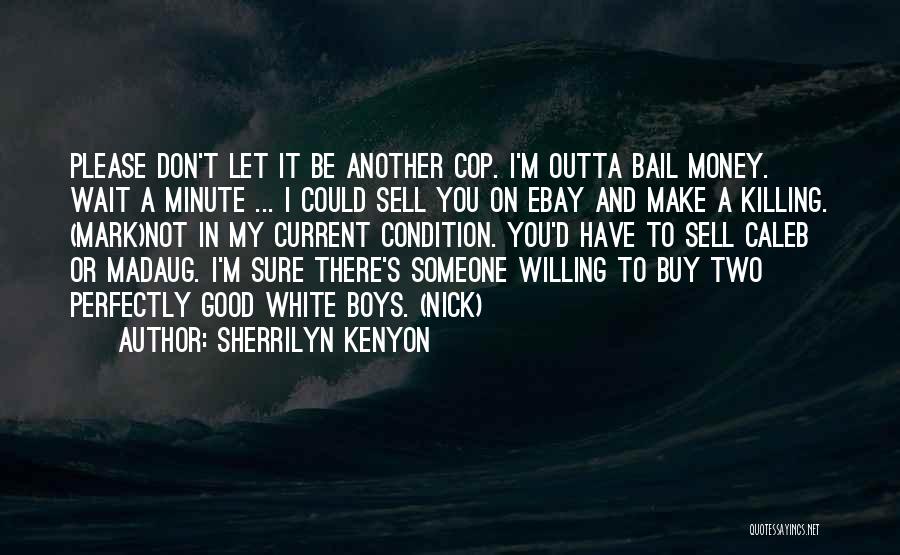 Sherrilyn Kenyon Quotes: Please Don't Let It Be Another Cop. I'm Outta Bail Money. Wait A Minute ... I Could Sell You On