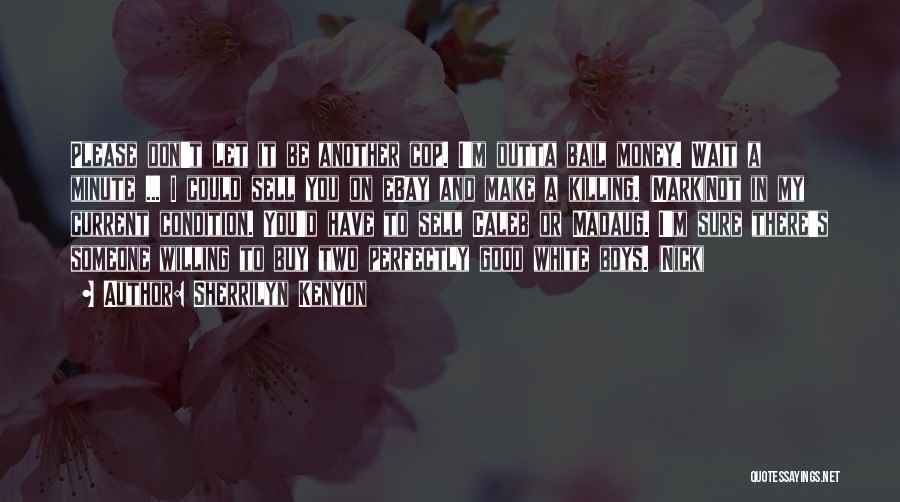 Sherrilyn Kenyon Quotes: Please Don't Let It Be Another Cop. I'm Outta Bail Money. Wait A Minute ... I Could Sell You On