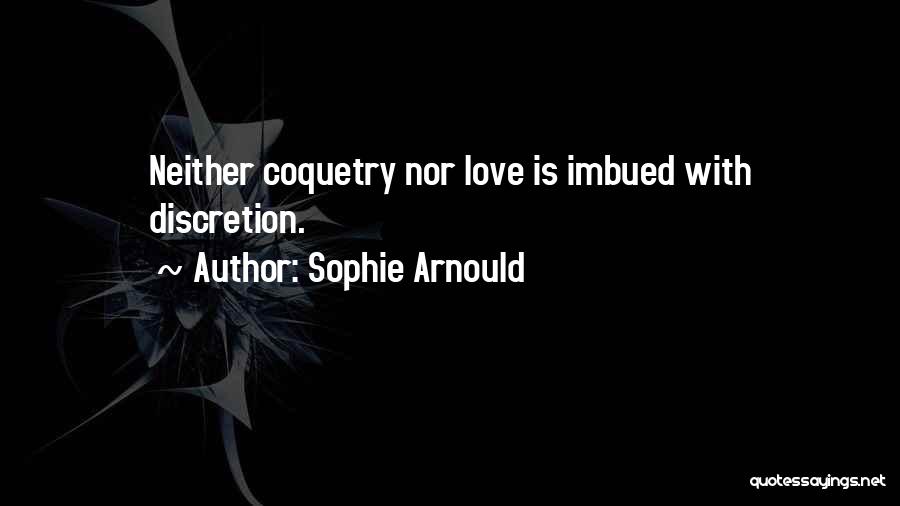 Sophie Arnould Quotes: Neither Coquetry Nor Love Is Imbued With Discretion.