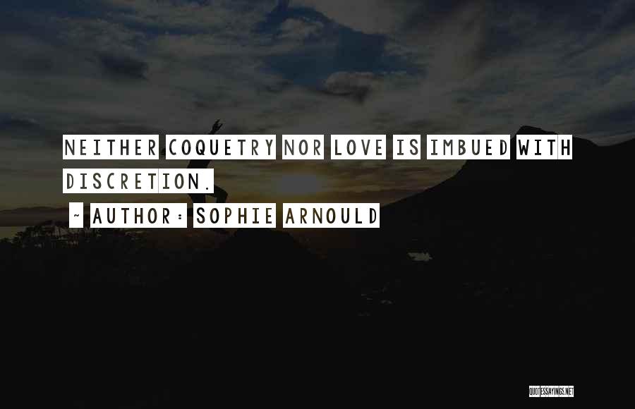 Sophie Arnould Quotes: Neither Coquetry Nor Love Is Imbued With Discretion.