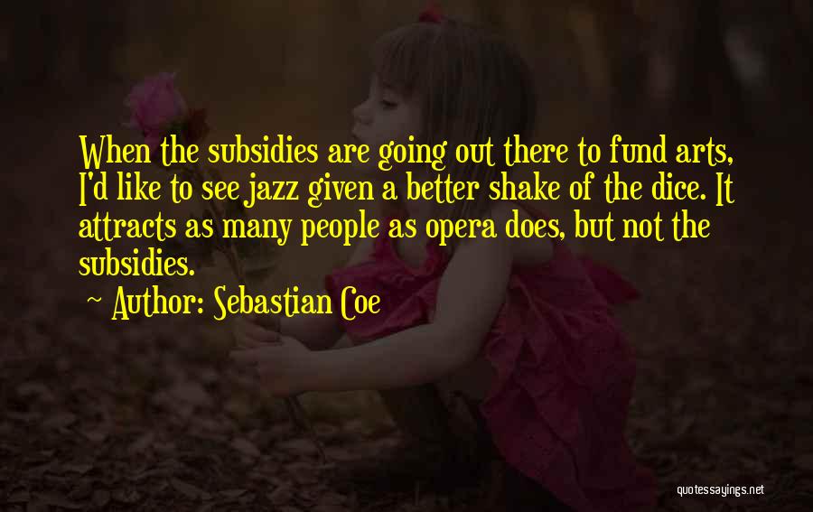 Sebastian Coe Quotes: When The Subsidies Are Going Out There To Fund Arts, I'd Like To See Jazz Given A Better Shake Of