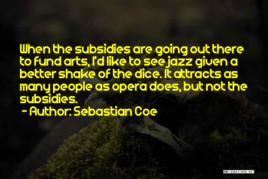 Sebastian Coe Quotes: When The Subsidies Are Going Out There To Fund Arts, I'd Like To See Jazz Given A Better Shake Of