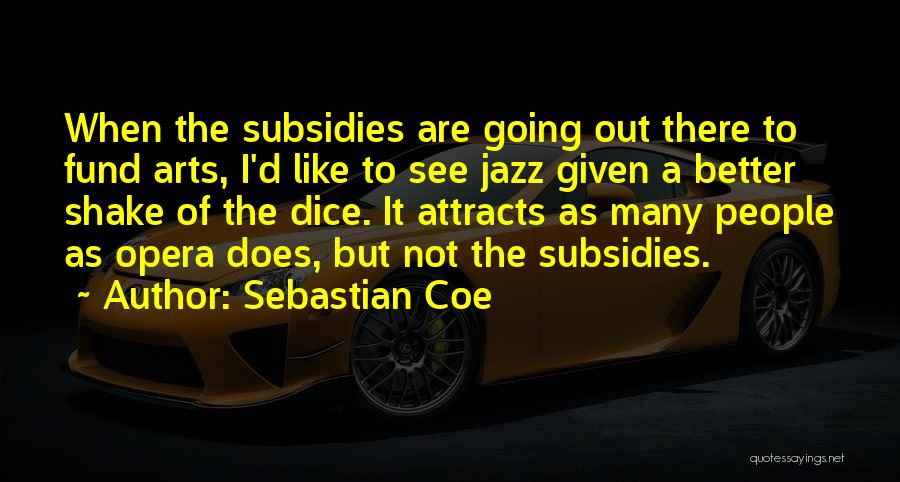 Sebastian Coe Quotes: When The Subsidies Are Going Out There To Fund Arts, I'd Like To See Jazz Given A Better Shake Of