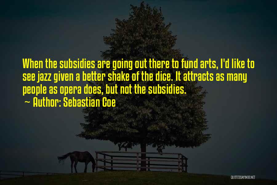 Sebastian Coe Quotes: When The Subsidies Are Going Out There To Fund Arts, I'd Like To See Jazz Given A Better Shake Of