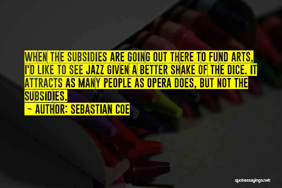 Sebastian Coe Quotes: When The Subsidies Are Going Out There To Fund Arts, I'd Like To See Jazz Given A Better Shake Of