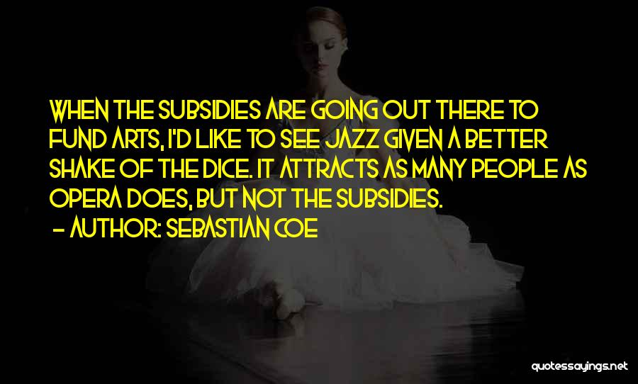 Sebastian Coe Quotes: When The Subsidies Are Going Out There To Fund Arts, I'd Like To See Jazz Given A Better Shake Of