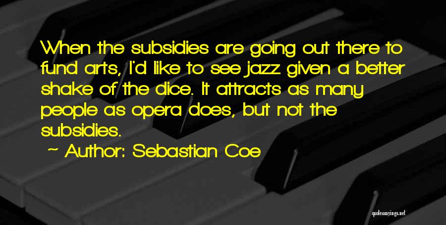 Sebastian Coe Quotes: When The Subsidies Are Going Out There To Fund Arts, I'd Like To See Jazz Given A Better Shake Of