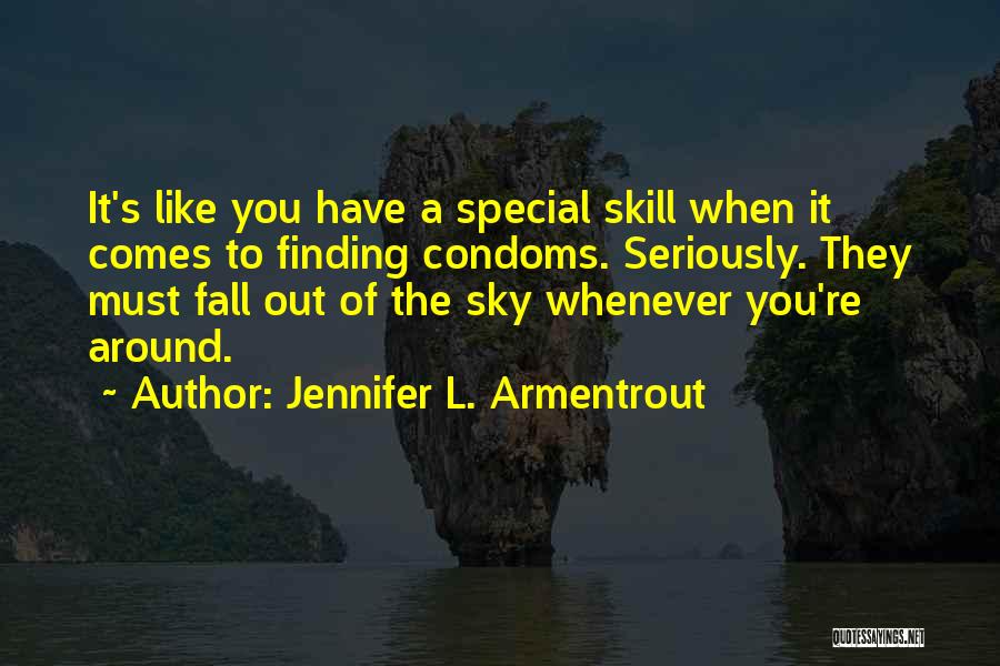 Jennifer L. Armentrout Quotes: It's Like You Have A Special Skill When It Comes To Finding Condoms. Seriously. They Must Fall Out Of The