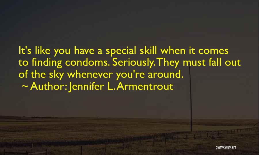 Jennifer L. Armentrout Quotes: It's Like You Have A Special Skill When It Comes To Finding Condoms. Seriously. They Must Fall Out Of The