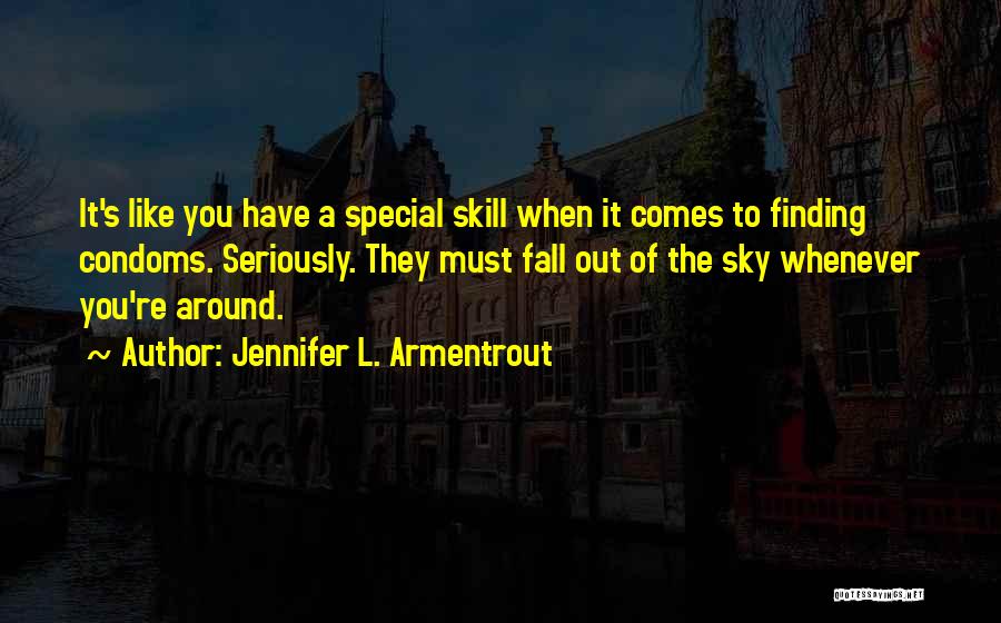 Jennifer L. Armentrout Quotes: It's Like You Have A Special Skill When It Comes To Finding Condoms. Seriously. They Must Fall Out Of The