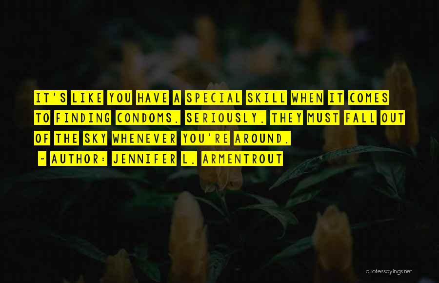 Jennifer L. Armentrout Quotes: It's Like You Have A Special Skill When It Comes To Finding Condoms. Seriously. They Must Fall Out Of The