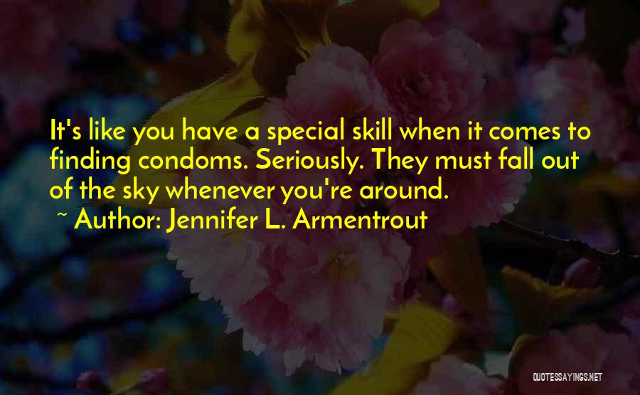 Jennifer L. Armentrout Quotes: It's Like You Have A Special Skill When It Comes To Finding Condoms. Seriously. They Must Fall Out Of The