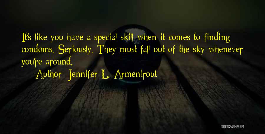 Jennifer L. Armentrout Quotes: It's Like You Have A Special Skill When It Comes To Finding Condoms. Seriously. They Must Fall Out Of The