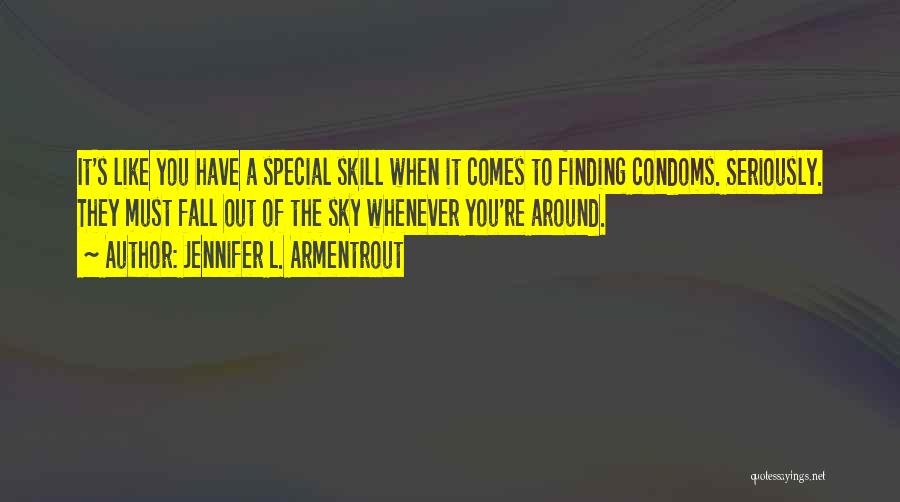 Jennifer L. Armentrout Quotes: It's Like You Have A Special Skill When It Comes To Finding Condoms. Seriously. They Must Fall Out Of The