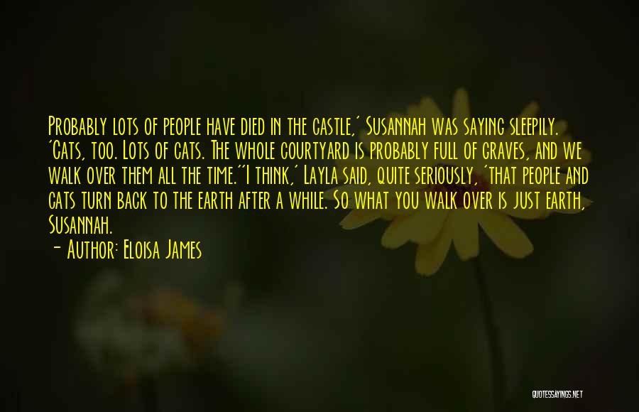 Eloisa James Quotes: Probably Lots Of People Have Died In The Castle,' Susannah Was Saying Sleepily. 'cats, Too. Lots Of Cats. The Whole