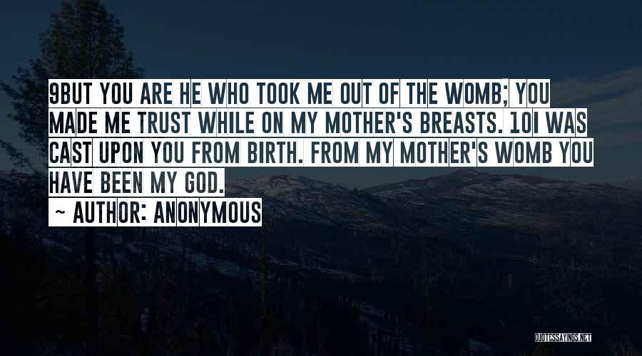 Anonymous Quotes: 9but You Are He Who Took Me Out Of The Womb; You Made Me Trust While On My Mother's Breasts.