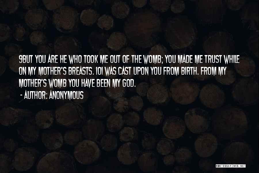Anonymous Quotes: 9but You Are He Who Took Me Out Of The Womb; You Made Me Trust While On My Mother's Breasts.