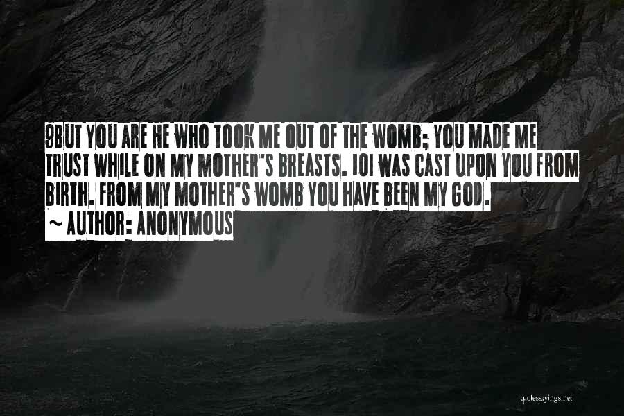 Anonymous Quotes: 9but You Are He Who Took Me Out Of The Womb; You Made Me Trust While On My Mother's Breasts.