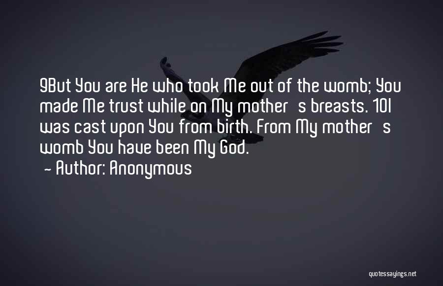 Anonymous Quotes: 9but You Are He Who Took Me Out Of The Womb; You Made Me Trust While On My Mother's Breasts.