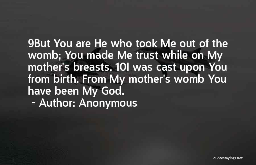Anonymous Quotes: 9but You Are He Who Took Me Out Of The Womb; You Made Me Trust While On My Mother's Breasts.