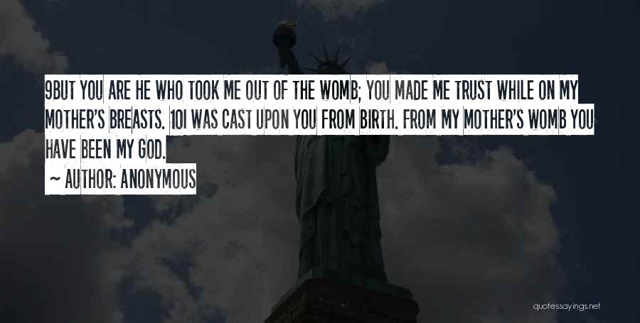 Anonymous Quotes: 9but You Are He Who Took Me Out Of The Womb; You Made Me Trust While On My Mother's Breasts.