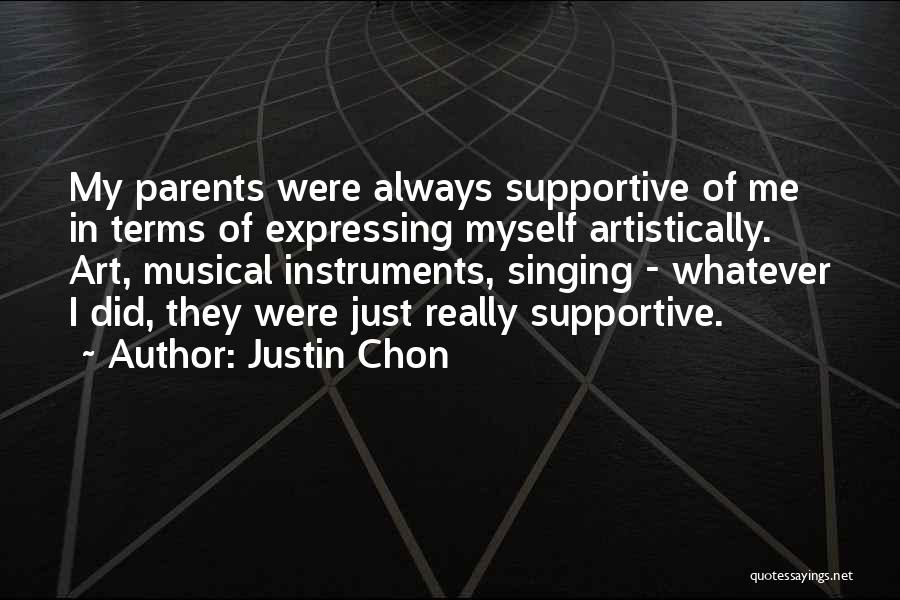 Justin Chon Quotes: My Parents Were Always Supportive Of Me In Terms Of Expressing Myself Artistically. Art, Musical Instruments, Singing - Whatever I