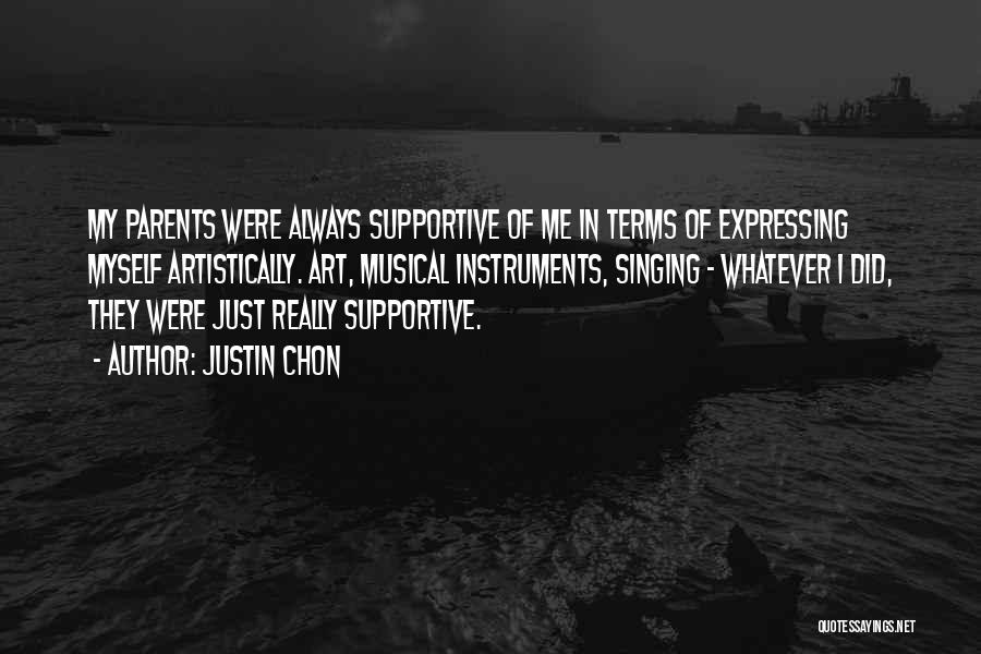 Justin Chon Quotes: My Parents Were Always Supportive Of Me In Terms Of Expressing Myself Artistically. Art, Musical Instruments, Singing - Whatever I