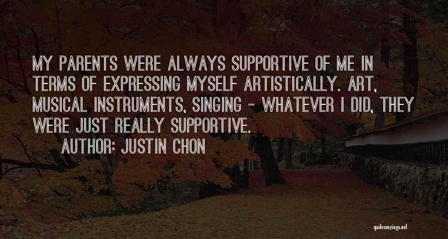 Justin Chon Quotes: My Parents Were Always Supportive Of Me In Terms Of Expressing Myself Artistically. Art, Musical Instruments, Singing - Whatever I