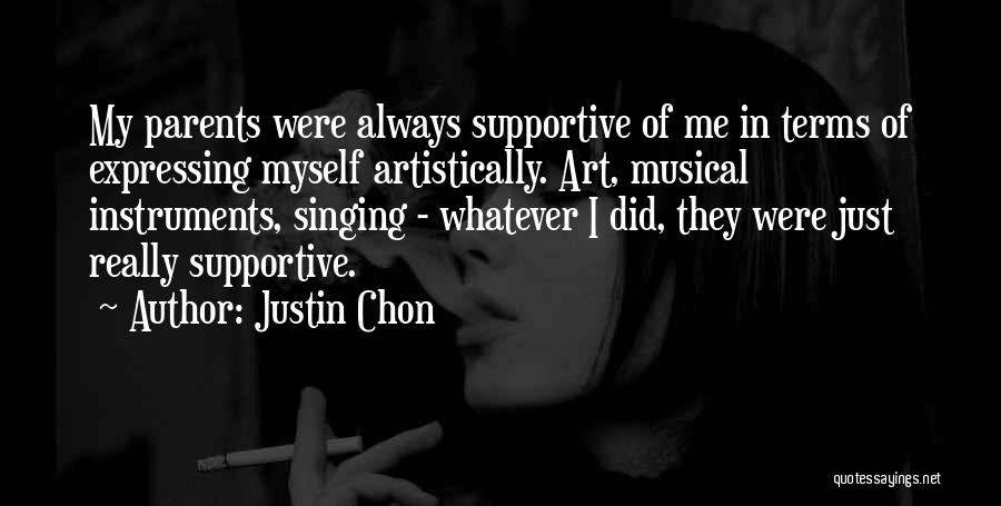 Justin Chon Quotes: My Parents Were Always Supportive Of Me In Terms Of Expressing Myself Artistically. Art, Musical Instruments, Singing - Whatever I