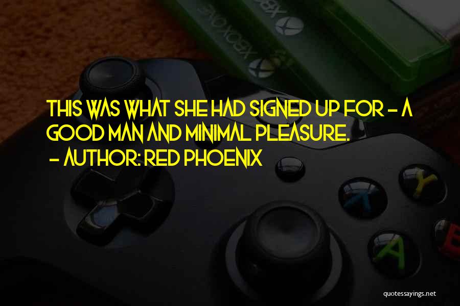 Red Phoenix Quotes: This Was What She Had Signed Up For - A Good Man And Minimal Pleasure.