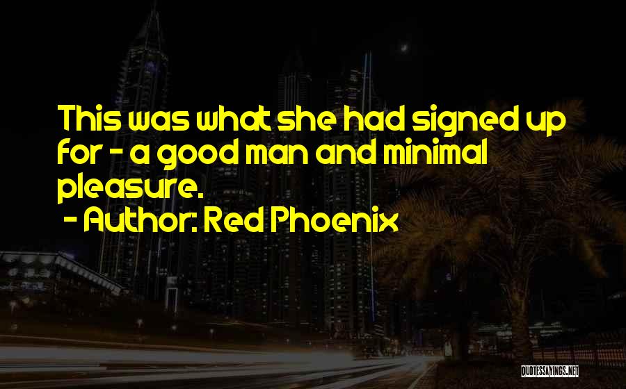 Red Phoenix Quotes: This Was What She Had Signed Up For - A Good Man And Minimal Pleasure.