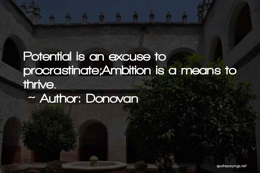 Donovan Quotes: Potential Is An Excuse To Procrastinate;ambition Is A Means To Thrive.