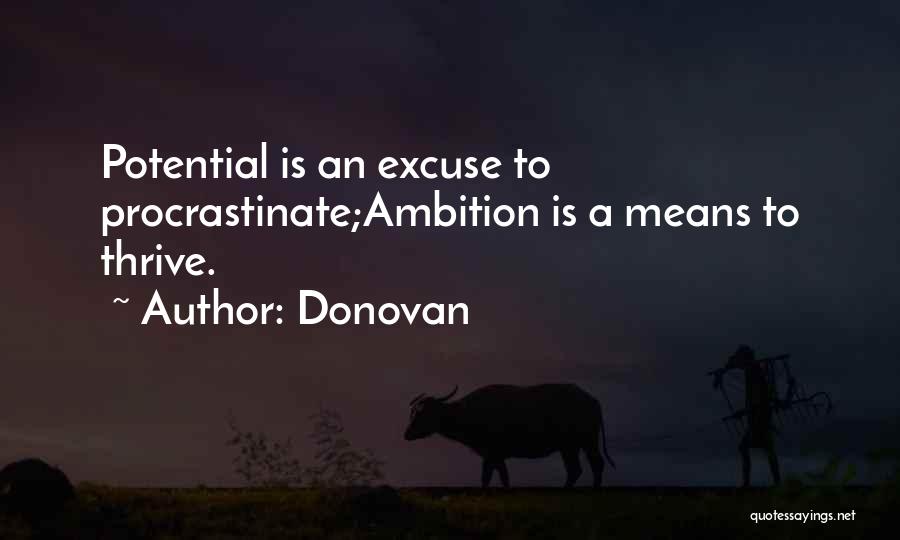 Donovan Quotes: Potential Is An Excuse To Procrastinate;ambition Is A Means To Thrive.