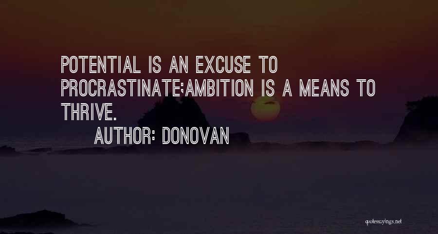 Donovan Quotes: Potential Is An Excuse To Procrastinate;ambition Is A Means To Thrive.