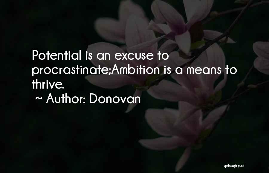 Donovan Quotes: Potential Is An Excuse To Procrastinate;ambition Is A Means To Thrive.