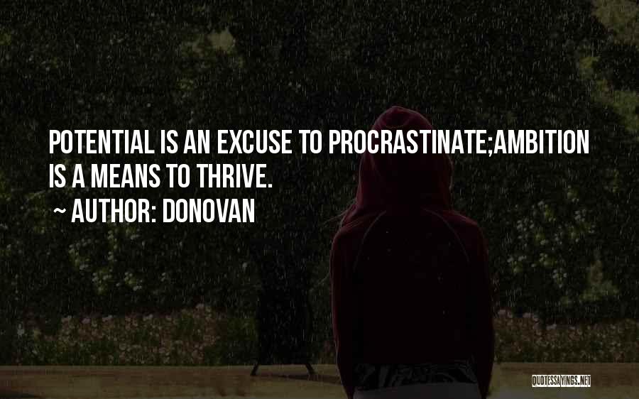 Donovan Quotes: Potential Is An Excuse To Procrastinate;ambition Is A Means To Thrive.