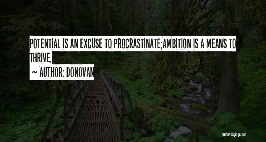 Donovan Quotes: Potential Is An Excuse To Procrastinate;ambition Is A Means To Thrive.