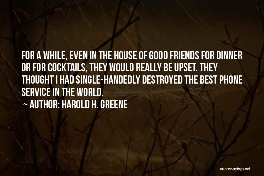 Harold H. Greene Quotes: For A While, Even In The House Of Good Friends For Dinner Or For Cocktails, They Would Really Be Upset.