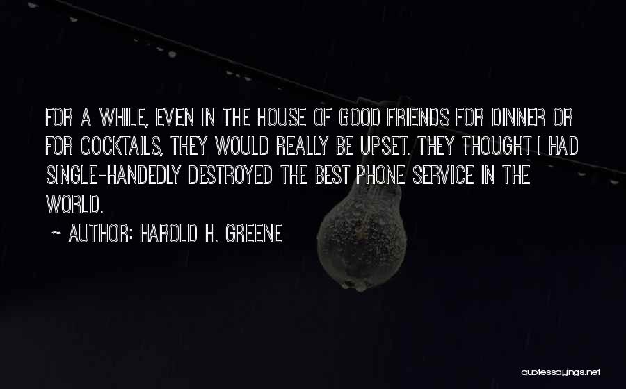 Harold H. Greene Quotes: For A While, Even In The House Of Good Friends For Dinner Or For Cocktails, They Would Really Be Upset.