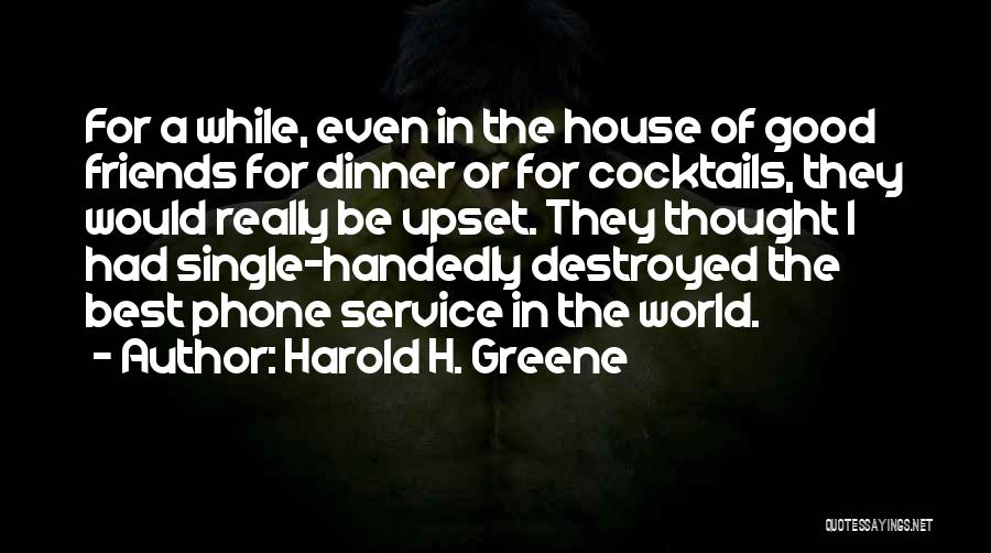Harold H. Greene Quotes: For A While, Even In The House Of Good Friends For Dinner Or For Cocktails, They Would Really Be Upset.