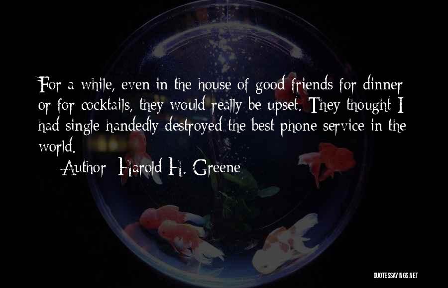 Harold H. Greene Quotes: For A While, Even In The House Of Good Friends For Dinner Or For Cocktails, They Would Really Be Upset.