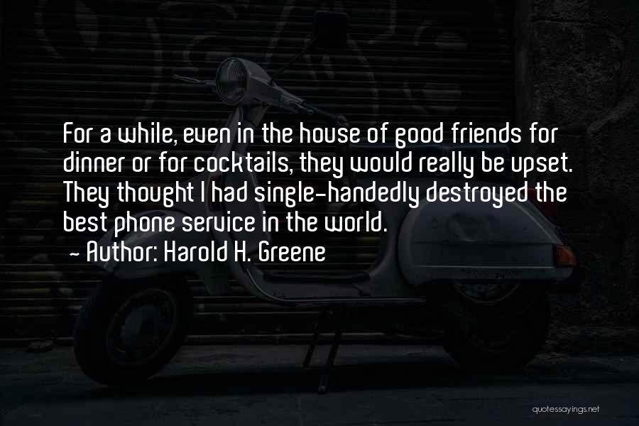 Harold H. Greene Quotes: For A While, Even In The House Of Good Friends For Dinner Or For Cocktails, They Would Really Be Upset.