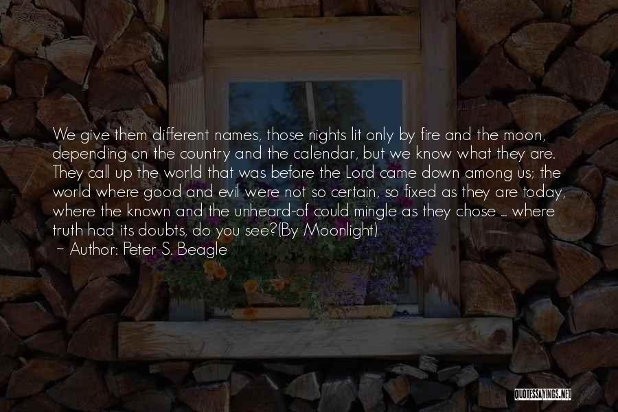 Peter S. Beagle Quotes: We Give Them Different Names, Those Nights Lit Only By Fire And The Moon, Depending On The Country And The