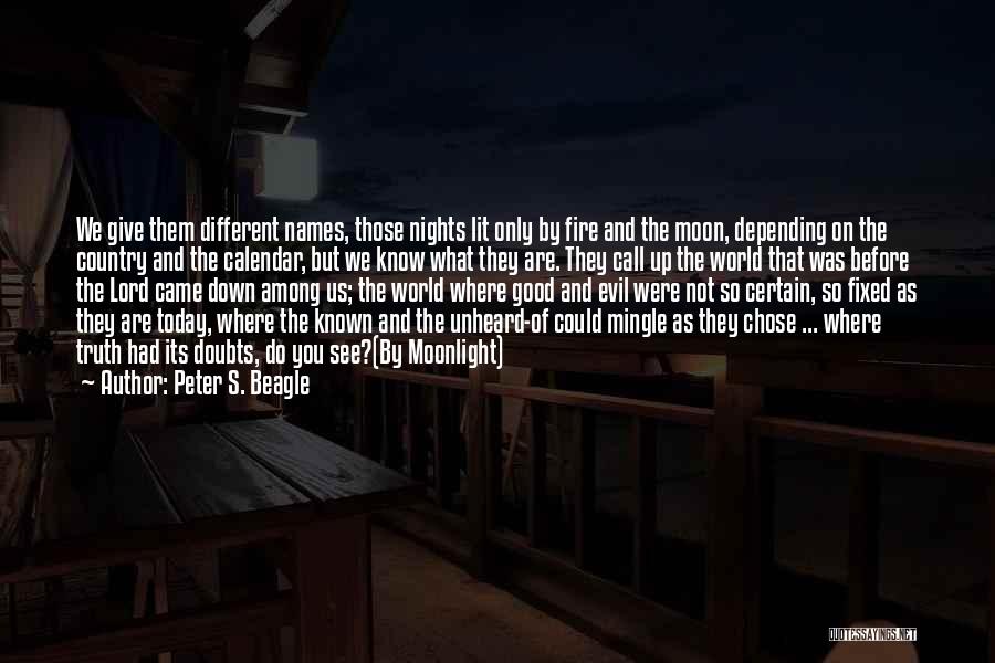 Peter S. Beagle Quotes: We Give Them Different Names, Those Nights Lit Only By Fire And The Moon, Depending On The Country And The
