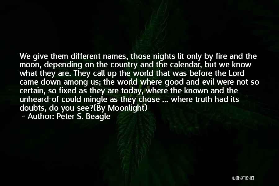 Peter S. Beagle Quotes: We Give Them Different Names, Those Nights Lit Only By Fire And The Moon, Depending On The Country And The