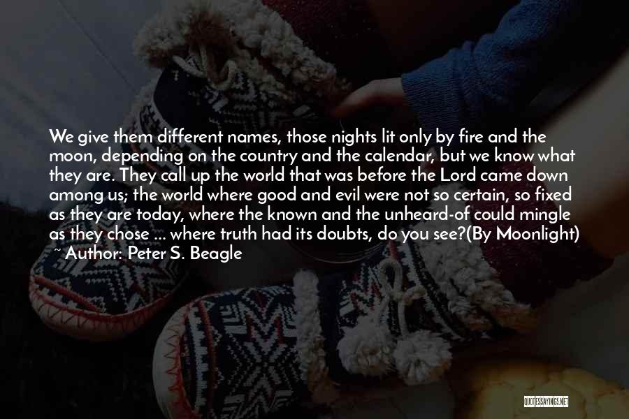 Peter S. Beagle Quotes: We Give Them Different Names, Those Nights Lit Only By Fire And The Moon, Depending On The Country And The