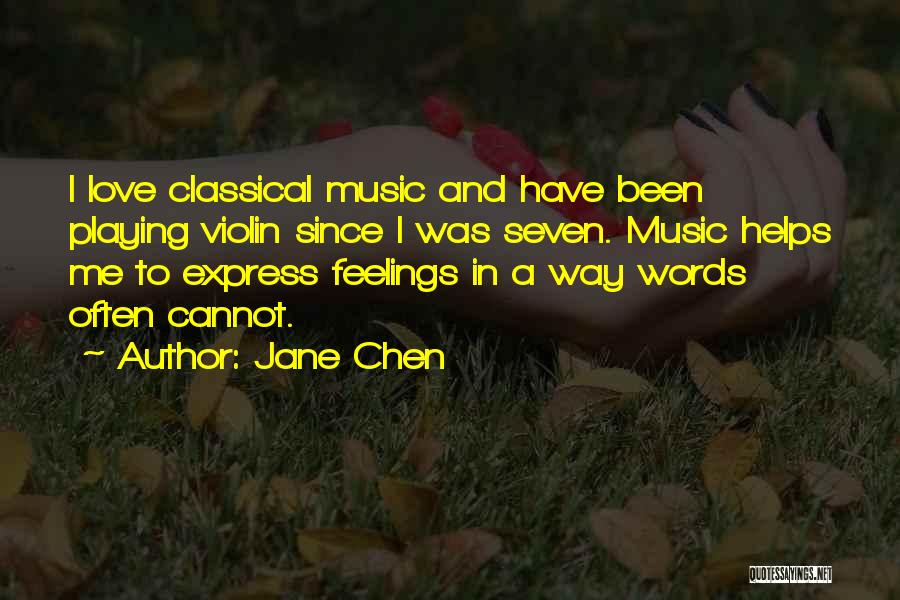 Jane Chen Quotes: I Love Classical Music And Have Been Playing Violin Since I Was Seven. Music Helps Me To Express Feelings In