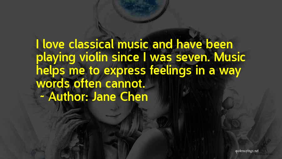 Jane Chen Quotes: I Love Classical Music And Have Been Playing Violin Since I Was Seven. Music Helps Me To Express Feelings In